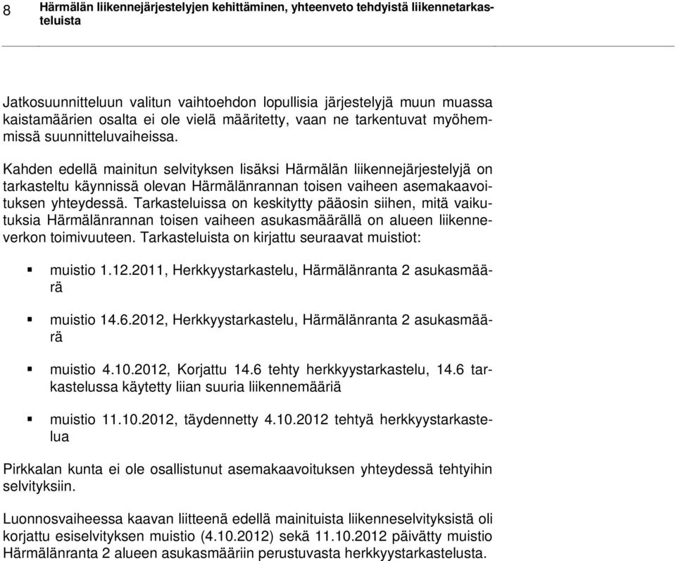 Kahden edellä mainitun selvityksen lisäksi Härmälän liikennejärjestelyjä on tarkasteltu käynnissä olevan Härmälänrannan toisen vaiheen asemakaavoituksen yhteydessä.