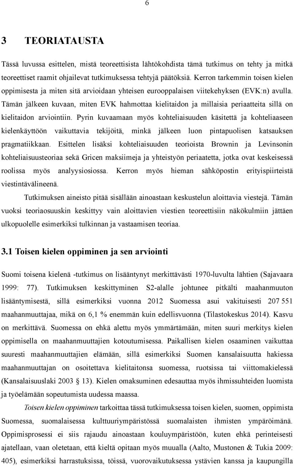 Tämän jälkeen kuvaan, miten EVK hahmottaa kielitaidon ja millaisia periaatteita sillä on kielitaidon arviointiin.