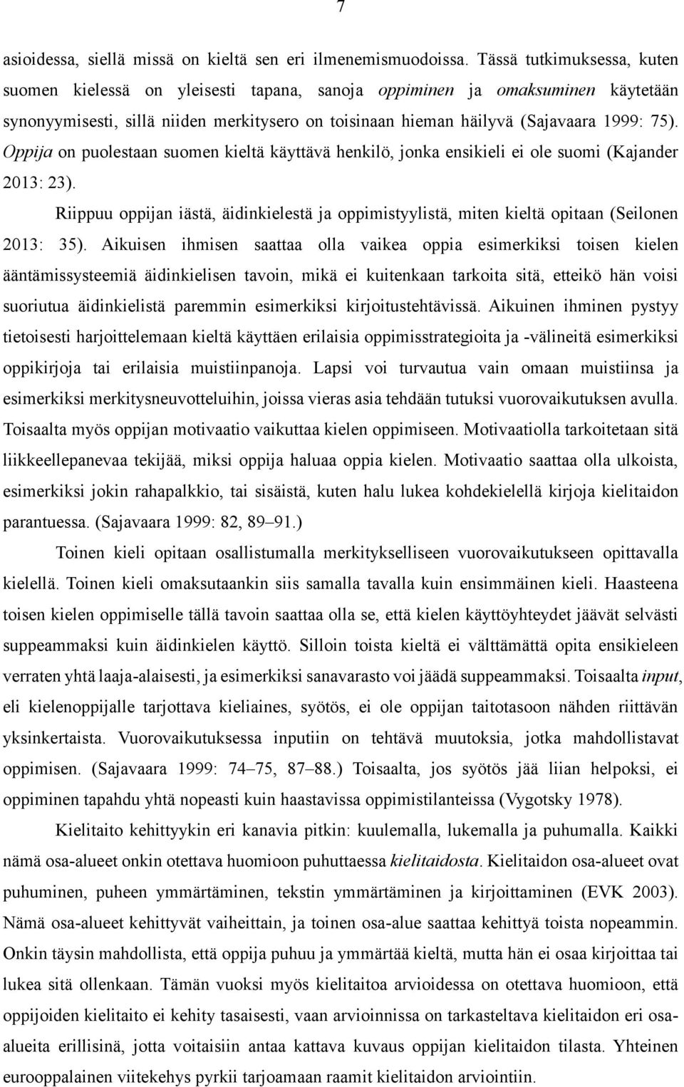 Oppija on puolestaan suomen kieltä käyttävä henkilö, jonka ensikieli ei ole suomi (Kajander 2013: 23).