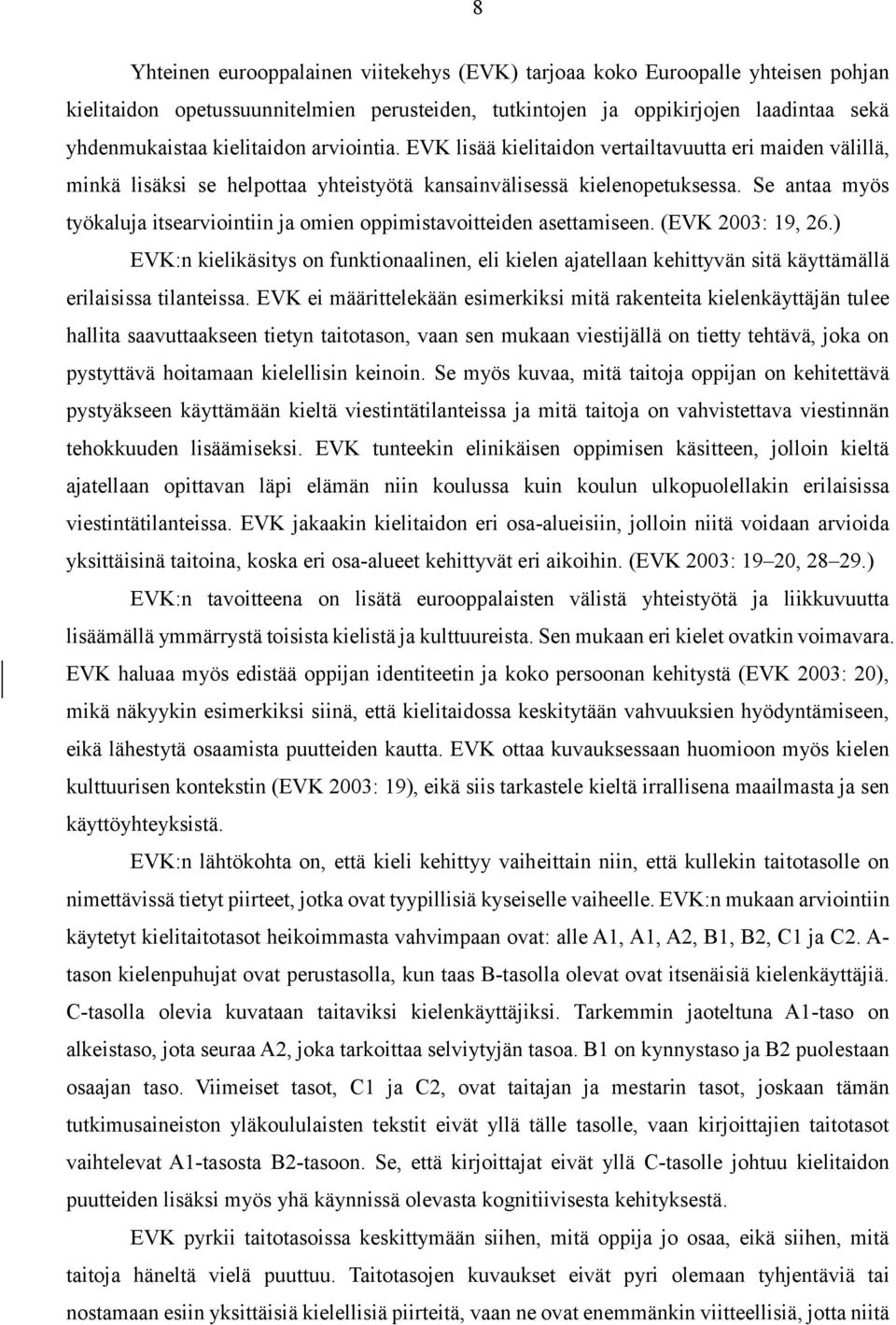 Se antaa myös työkaluja itsearviointiin ja omien oppimistavoitteiden asettamiseen. (EVK 2003: 19, 26.