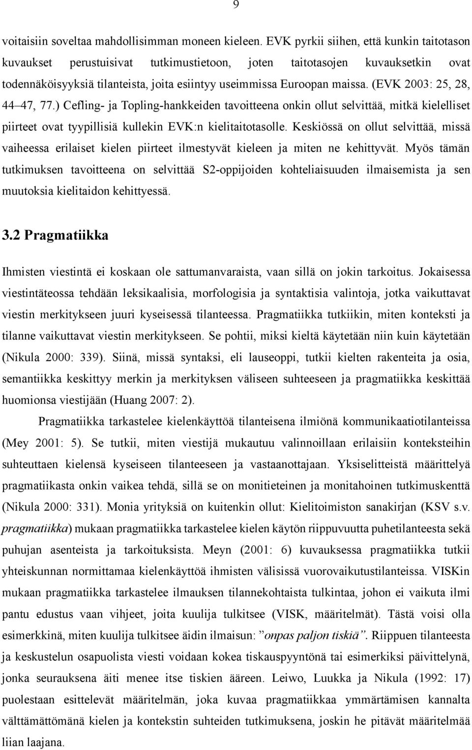 (EVK 2003: 25, 28, 44 47, 77.) Cefling- ja Topling-hankkeiden tavoitteena onkin ollut selvittää, mitkä kielelliset piirteet ovat tyypillisiä kullekin EVK:n kielitaitotasolle.