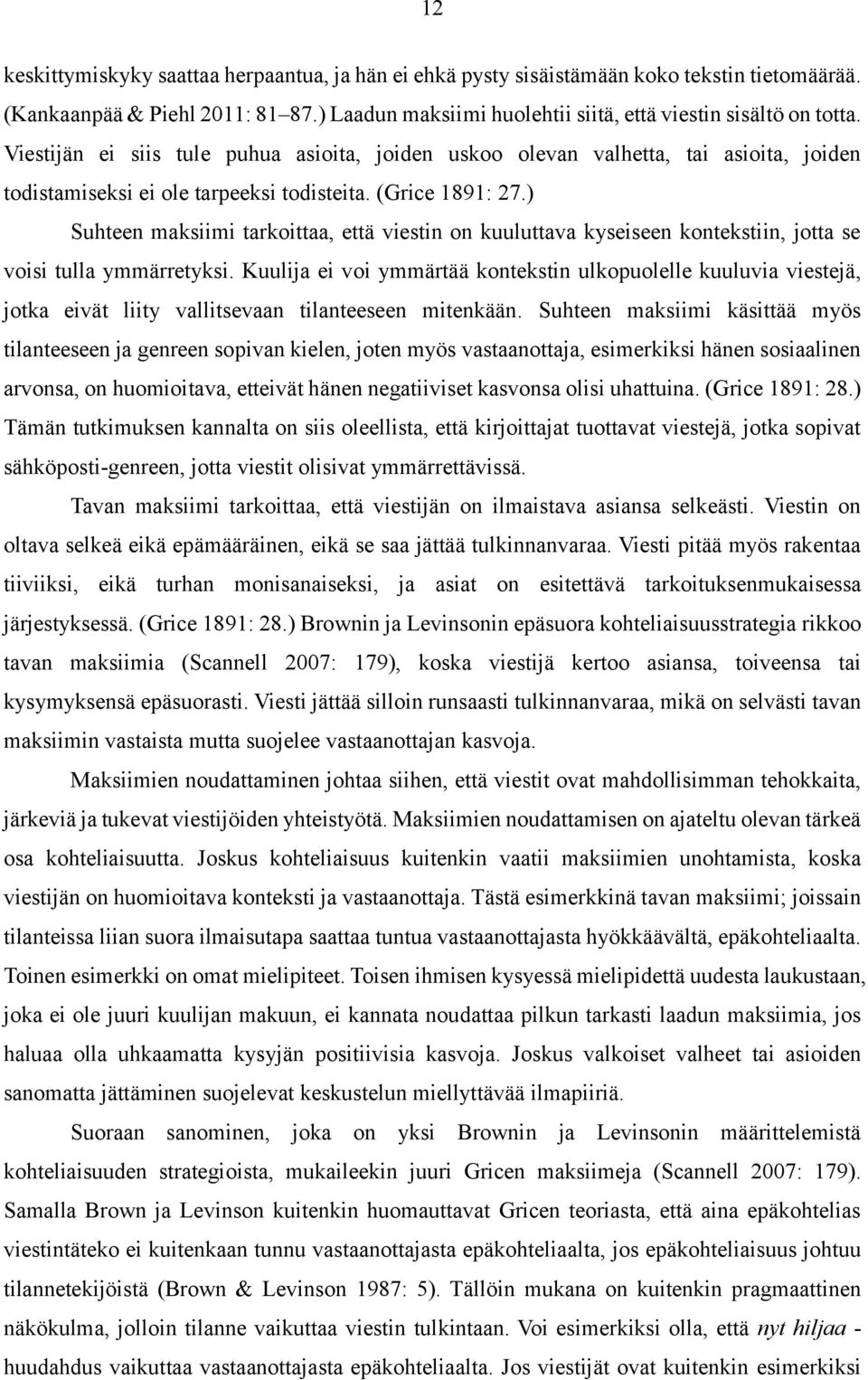 ) Suhteen maksiimi tarkoittaa, että viestin on kuuluttava kyseiseen kontekstiin, jotta se voisi tulla ymmärretyksi.