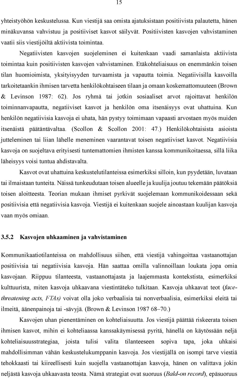 Negatiivisten kasvojen suojeleminen ei kuitenkaan vaadi samanlaista aktiivista toimintaa kuin positiivisten kasvojen vahvistaminen.