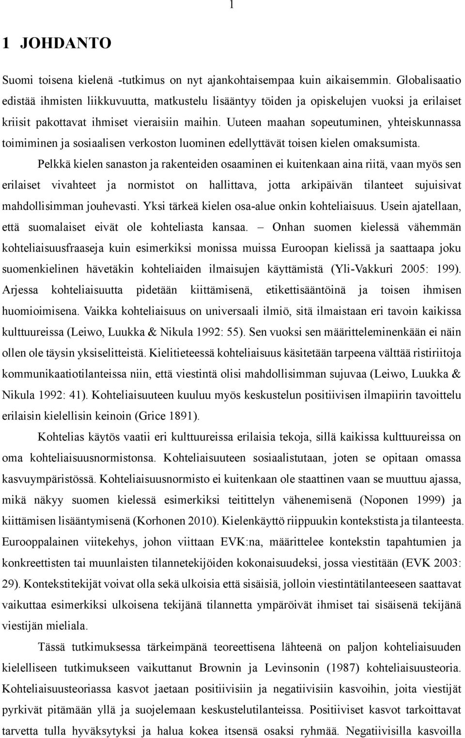 Uuteen maahan sopeutuminen, yhteiskunnassa toimiminen ja sosiaalisen verkoston luominen edellyttävät toisen kielen omaksumista.