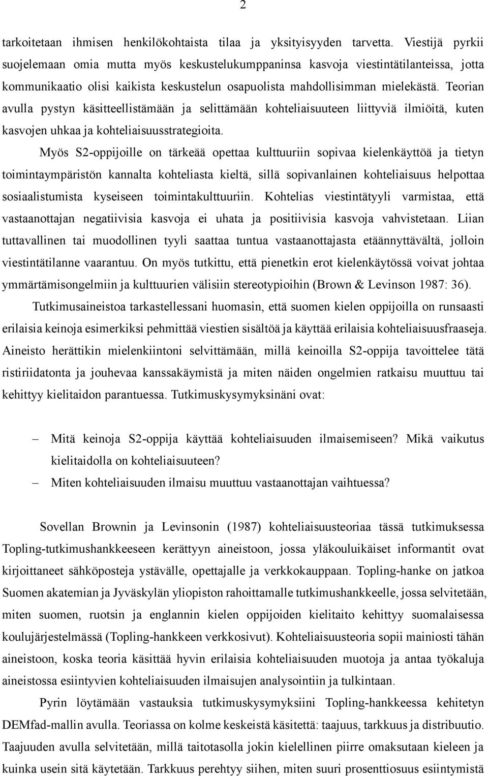 Teorian avulla pystyn käsitteellistämään ja selittämään kohteliaisuuteen liittyviä ilmiöitä, kuten kasvojen uhkaa ja kohteliaisuusstrategioita.