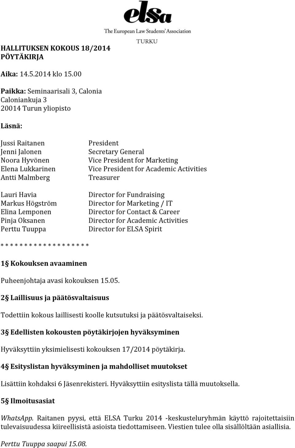 Pinja Oksanen Perttu Tuuppa President Secretary General Vice President for Marketing Vice President for Academic Activities Treasurer Director for Fundraising Director for Marketing / IT Director for