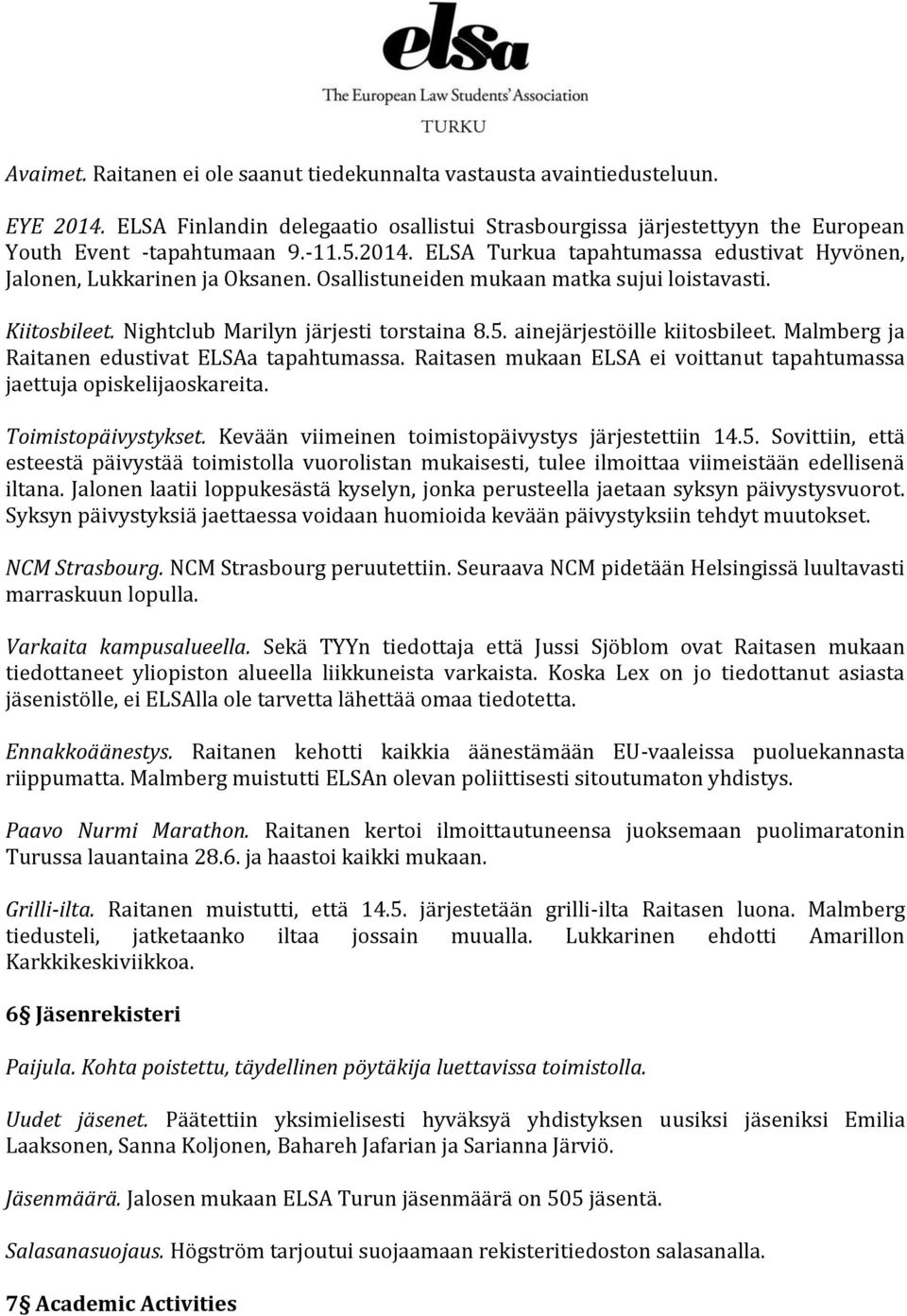 ainejärjestöille kiitosbileet. Malmberg ja Raitanen edustivat ELSAa tapahtumassa. Raitasen mukaan ELSA ei voittanut tapahtumassa jaettuja opiskelijaoskareita. Toimistopäivystykset.