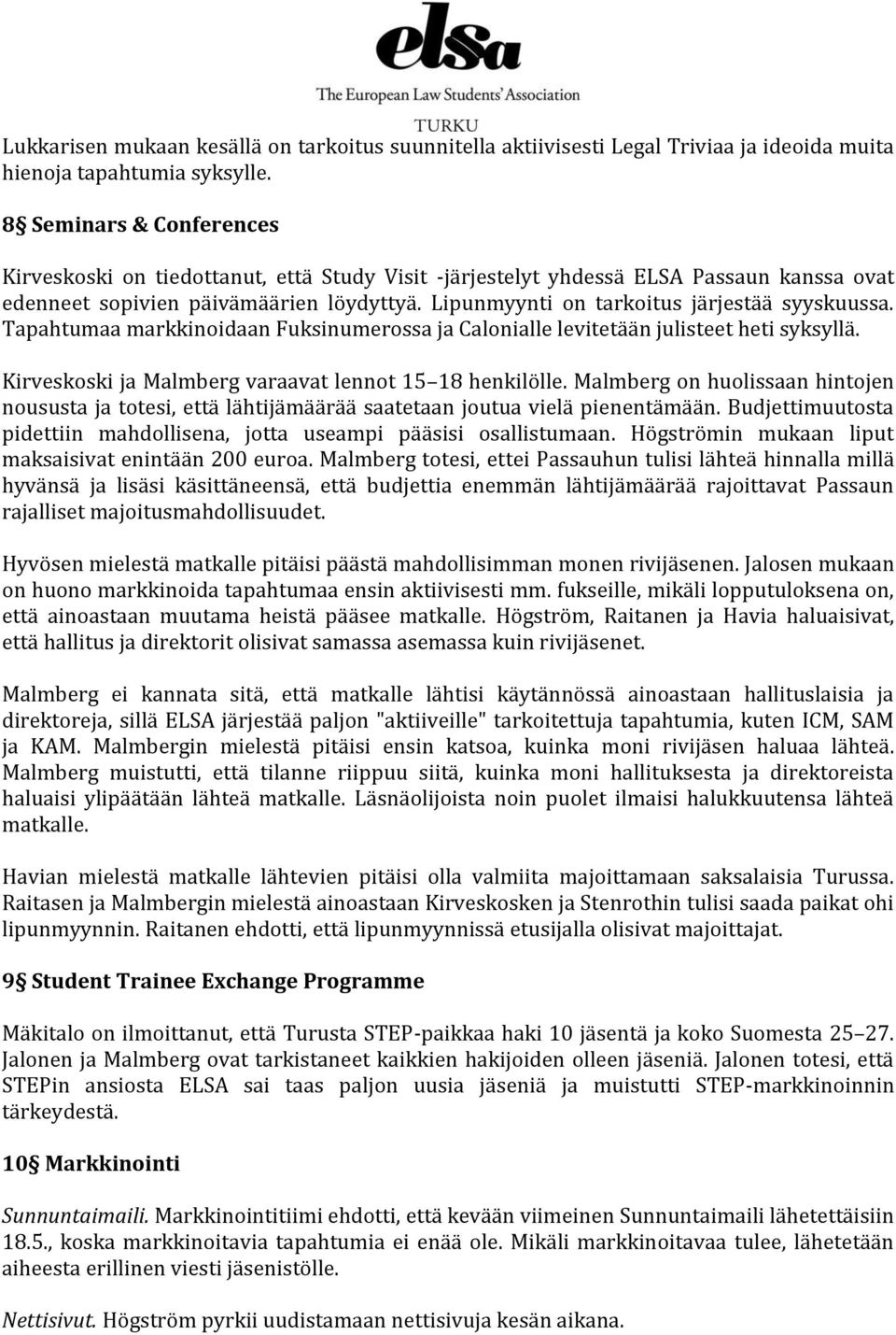 Lipunmyynti on tarkoitus järjestää syyskuussa. Tapahtumaa markkinoidaan Fuksinumerossa ja Calonialle levitetään julisteet heti syksyllä. Kirveskoski ja Malmberg varaavat lennot 15 18 henkilölle.