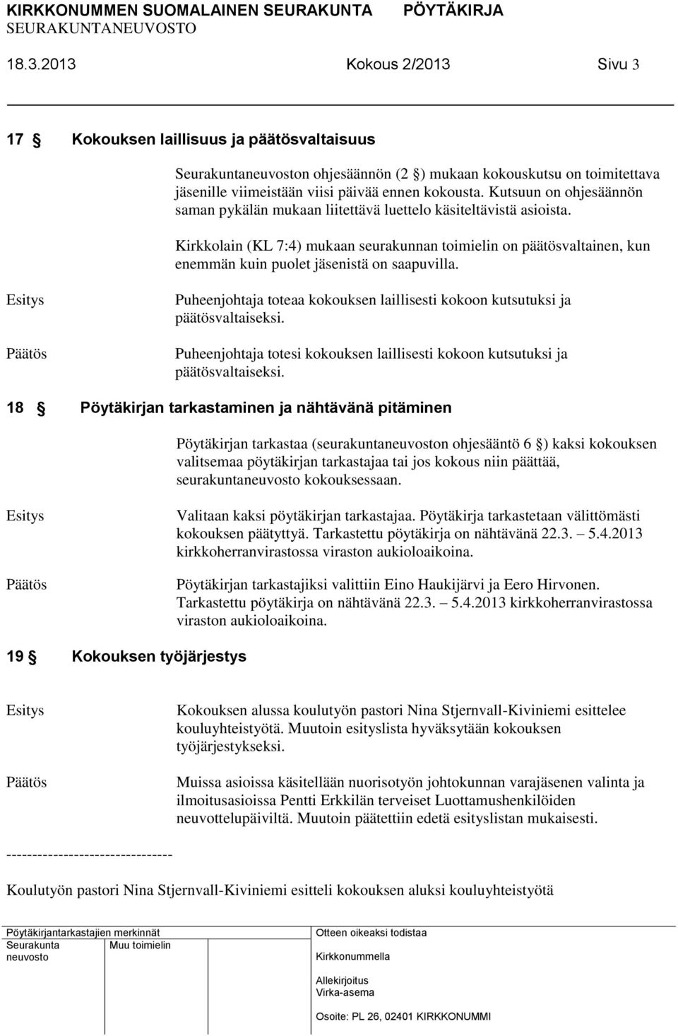 Kirkkolain (KL 7:4) mukaan seurakunnan toimielin on päätösvaltainen, kun enemmän kuin puolet jäsenistä on saapuvilla. Puheenjohtaja toteaa kokouksen laillisesti kokoon kutsutuksi ja päätösvaltaiseksi.