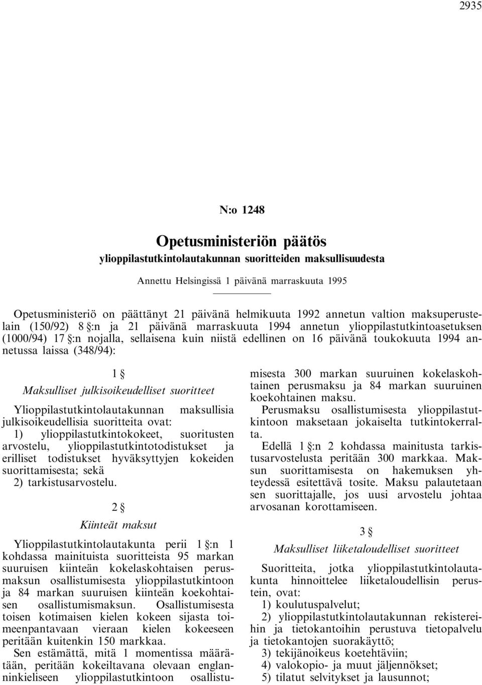 toukokuuta 1994 annetussa laissa (348/94): 1 Maksulliset julkisoikeudelliset suoritteet Ylioppilastutkintolautakunnan maksullisia julkisoikeudellisia suoritteita ovat: 1) ylioppilastutkintokokeet,