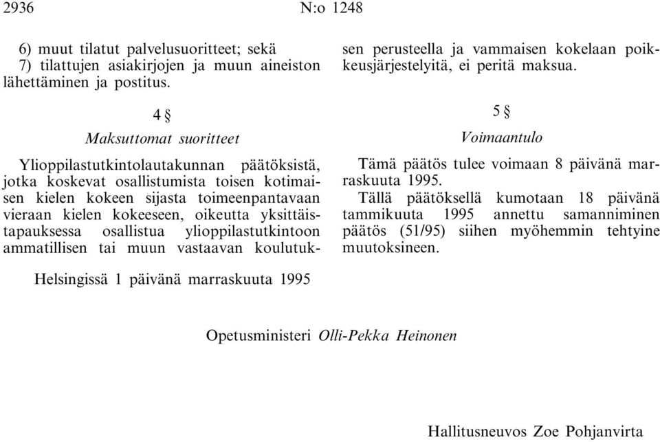 yksittäistapauksessa osallistua ylioppilastutkintoon ammatillisen tai muun vastaavan koulutuksen perusteella ja vammaisen kokelaan poikkeusjärjestelyitä, ei peritä maksua.