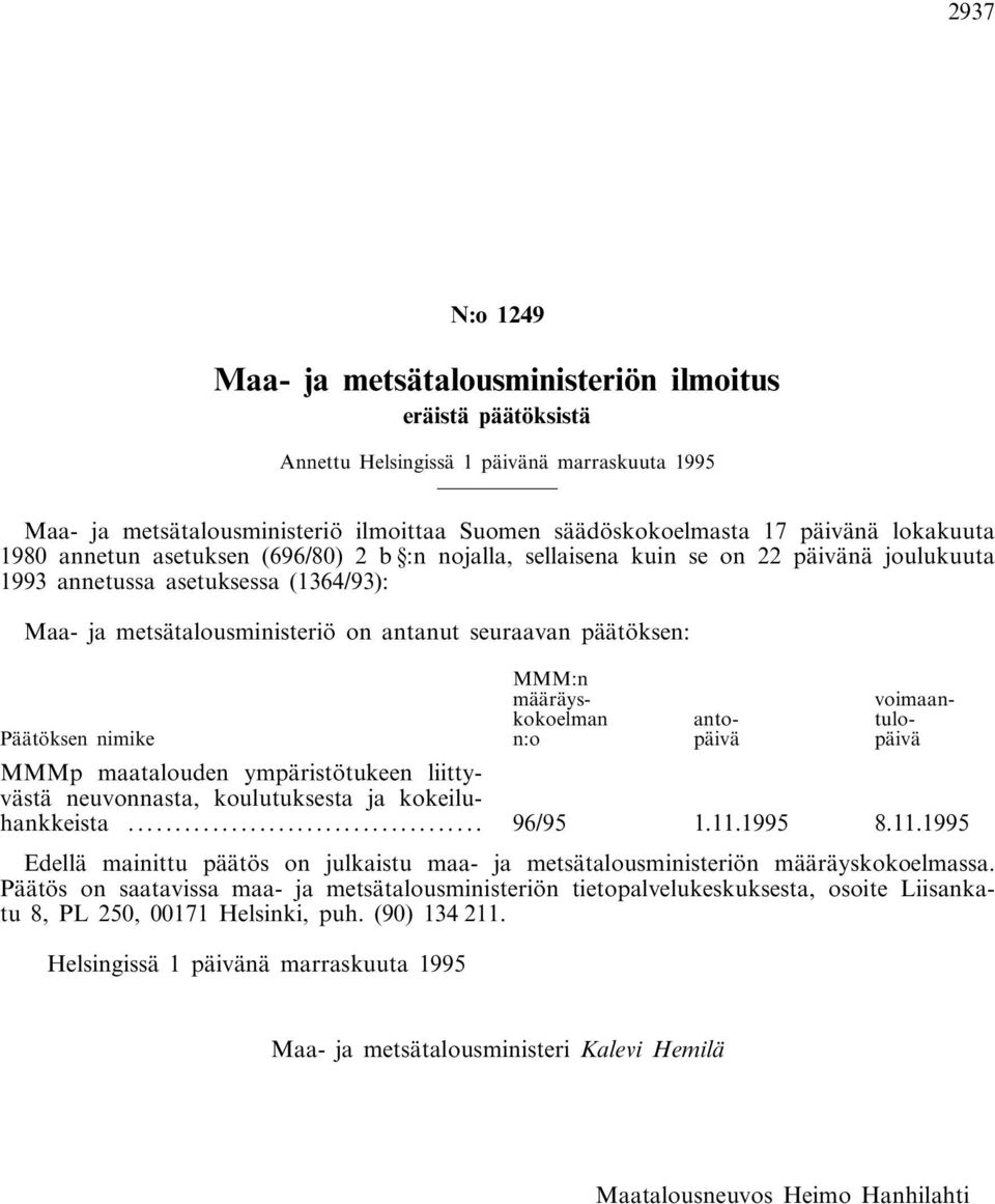 päätöksen: Päätöksen nimike MMM:n määräyskokoelman n:o antopäivä voimaantulopäivä MMMp maatalouden ympäristötukeen liittyvästä neuvonnasta, koulutuksesta ja kokeiluhankkeista... 96/95 1.11.