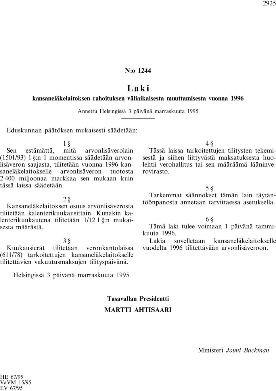 tässä laissa säädetään. 2 Kansaneläkelaitoksen osuus arvonlisäverosta tilitetään kalenterikuukausittain. Kunakin kalenterikuukautena tilitetään 1/12 1 :n mukaisesta määrästä.