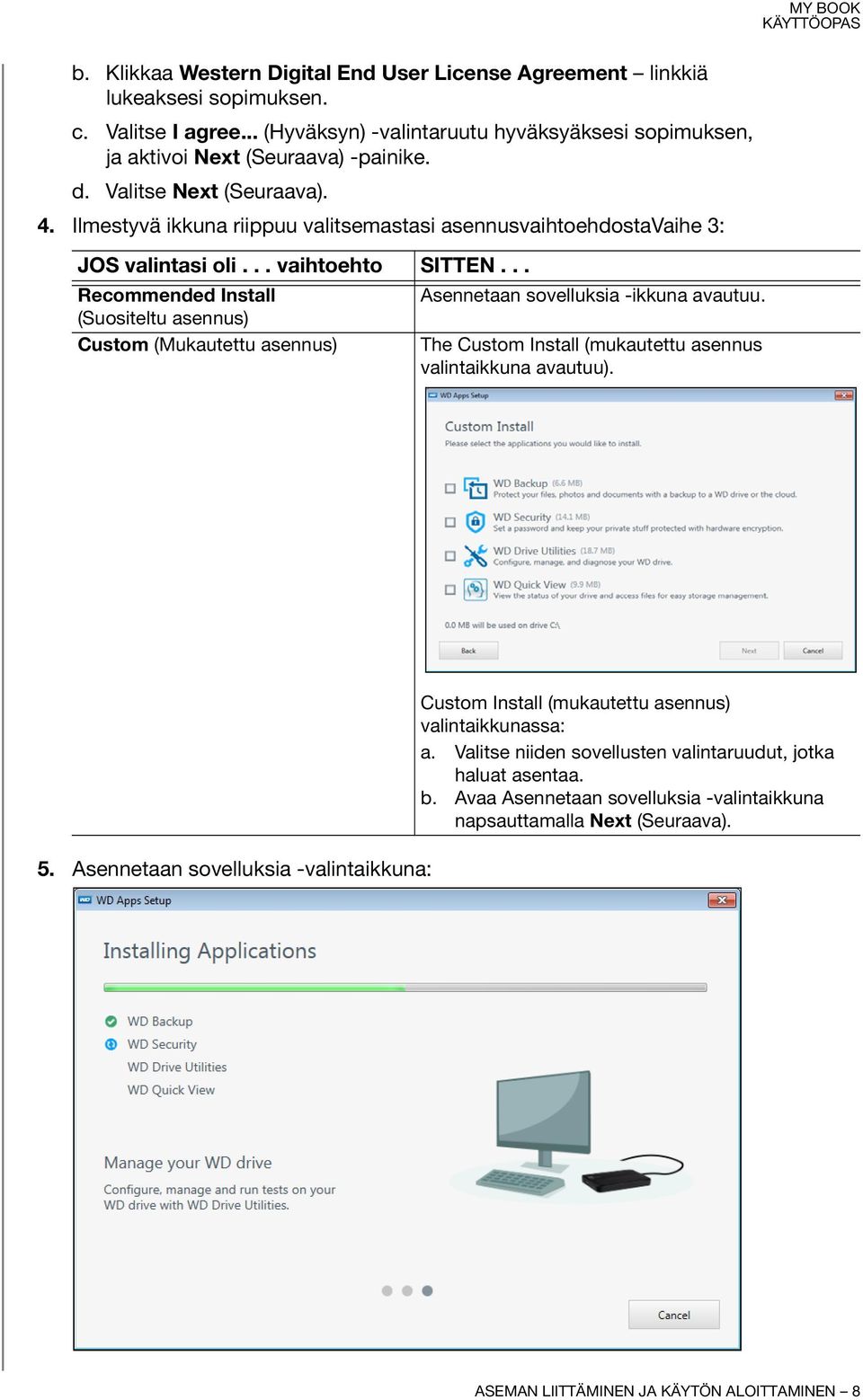 .. Recommended Install (Suositeltu asennus) Custom (Mukautettu asennus) Asennetaan sovelluksia -ikkuna avautuu. The Custom Install (mukautettu asennus valintaikkuna avautuu).