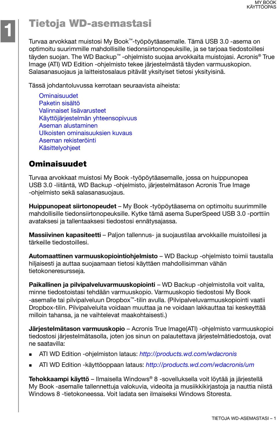 Acronis True Image (ATI) WD Edition -ohjelmisto tekee järjestelmästä täyden varmuuskopion. Salasanasuojaus ja laitteistosalaus pitävät yksityiset tietosi yksityisinä.