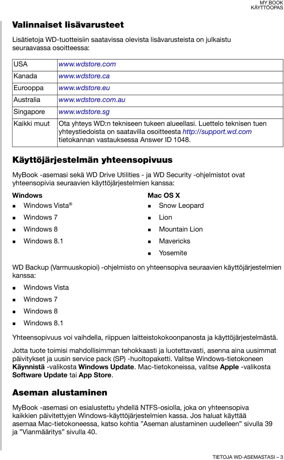 Käyttöjärjestelmän yhteensopivuus MyBook -asemasi sekä WD Drive Utilities - ja WD Security -ohjelmistot ovat yhteensopivia seuraavien käyttöjärjestelmien kanssa: Windows Windows Vista Mac OS X Snow