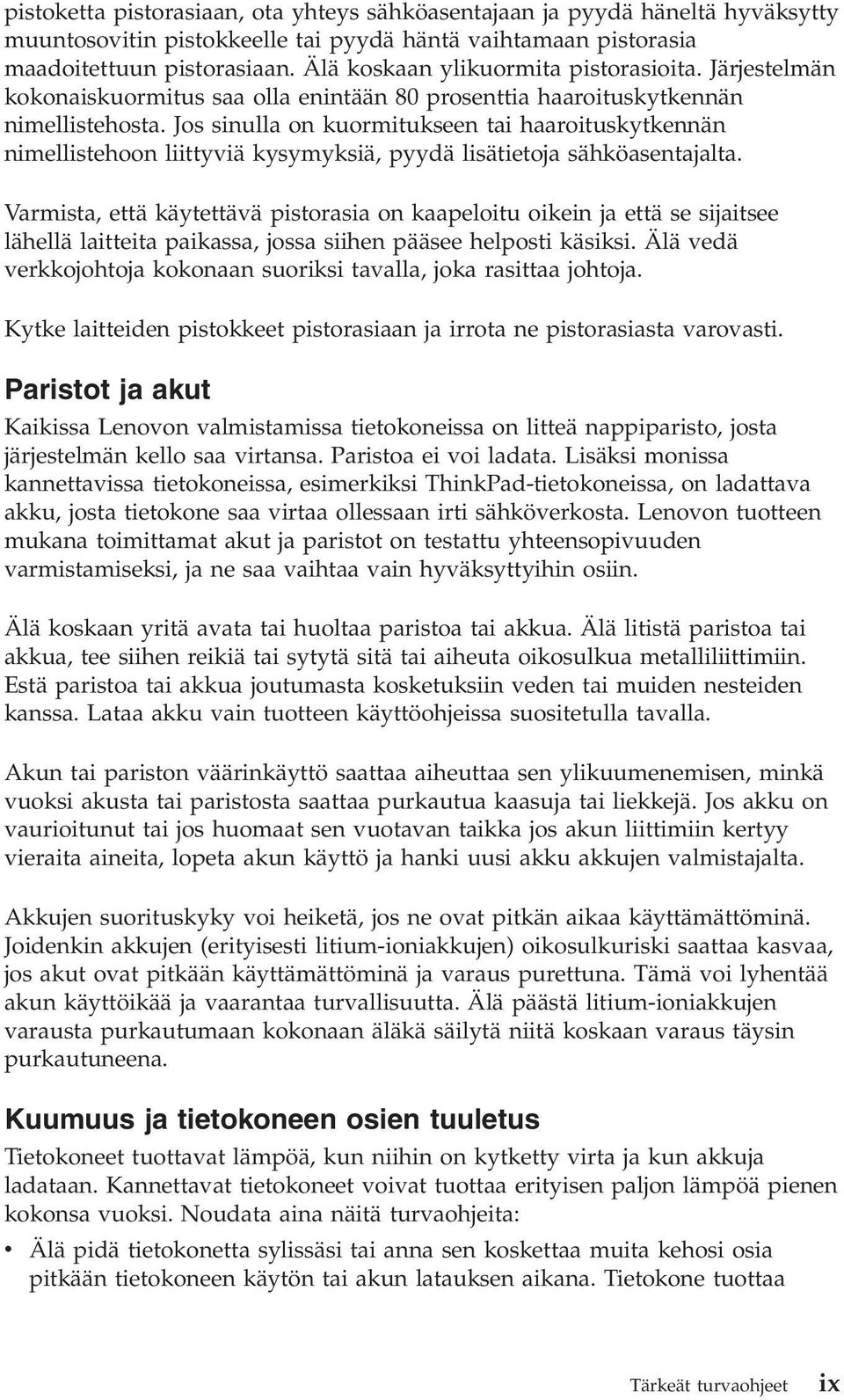 Jos sinulla on kuormitukseen tai haaroituskytkennän nimellistehoon liittyviä kysymyksiä, pyydä lisätietoja sähköasentajalta.