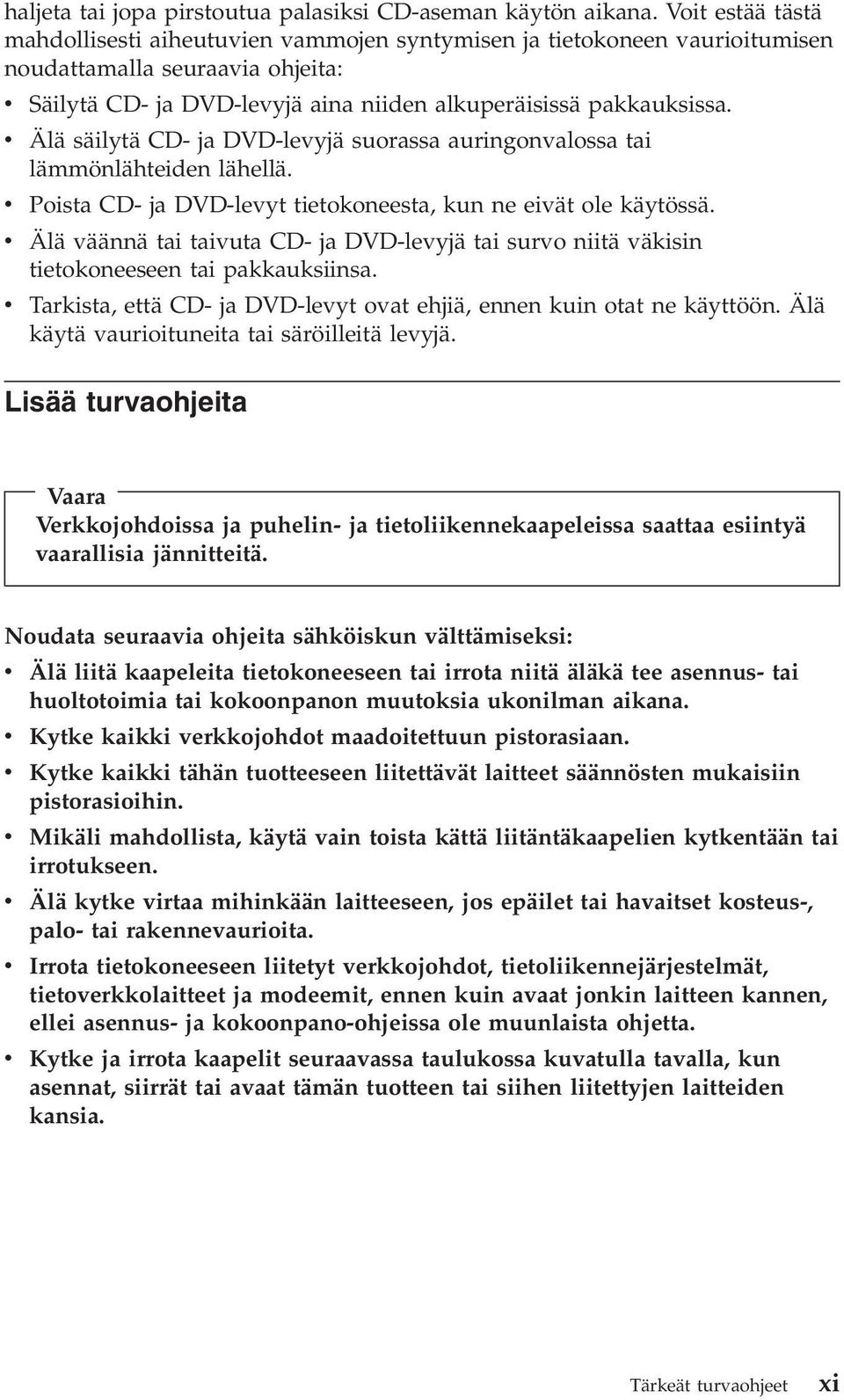 v Älä säilytä CD- ja DVD-levyjä suorassa auringonvalossa tai lämmönlähteiden lähellä. v Poista CD- ja DVD-levyt tietokoneesta, kun ne eivät ole käytössä.