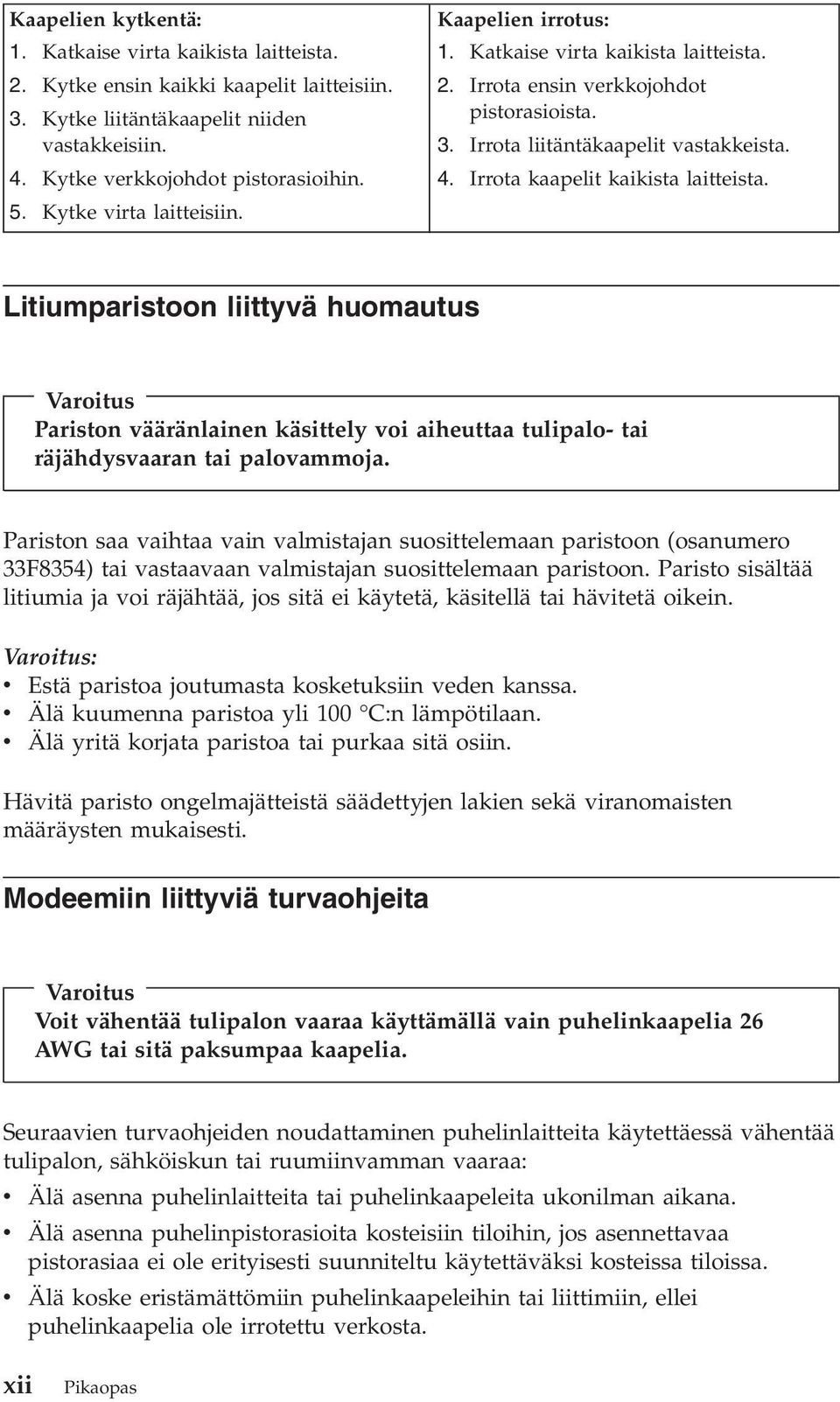 Irrota kaapelit kaikista laitteista. Litiumparistoon liittyvä huomautus Varoitus Pariston vääränlainen käsittely voi aiheuttaa tulipalo- tai räjähdysvaaran tai palovammoja.