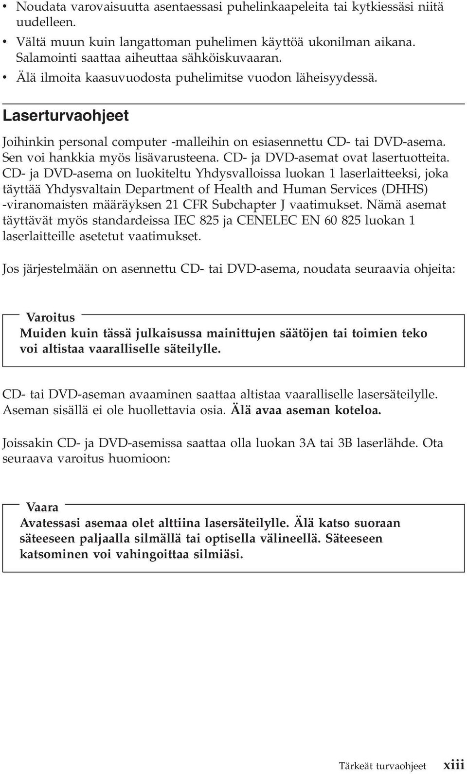 CD- ja DVD-asemat ovat lasertuotteita.