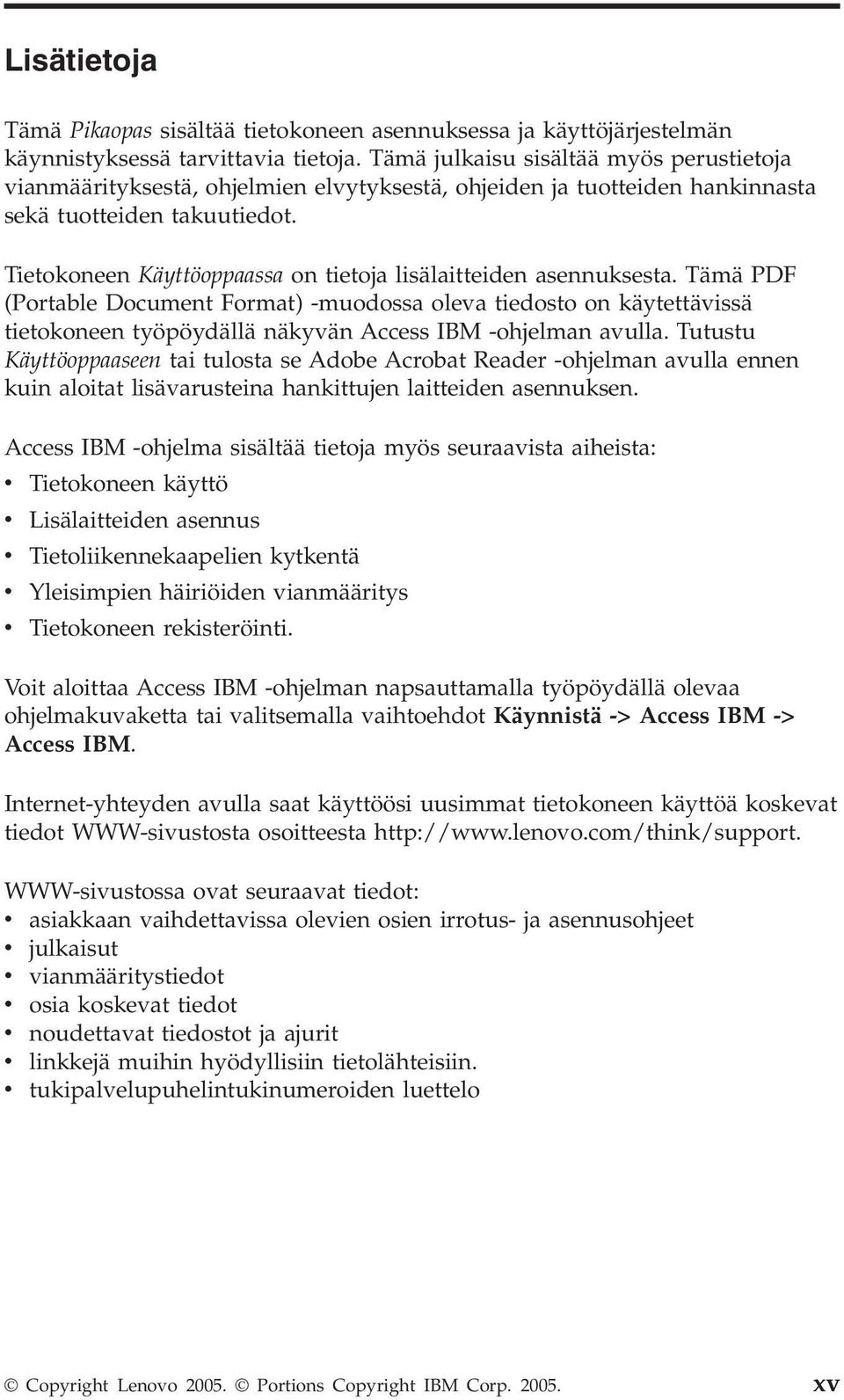 Tietokoneen Käyttöoppaassa on tietoja lisälaitteiden asennuksesta.