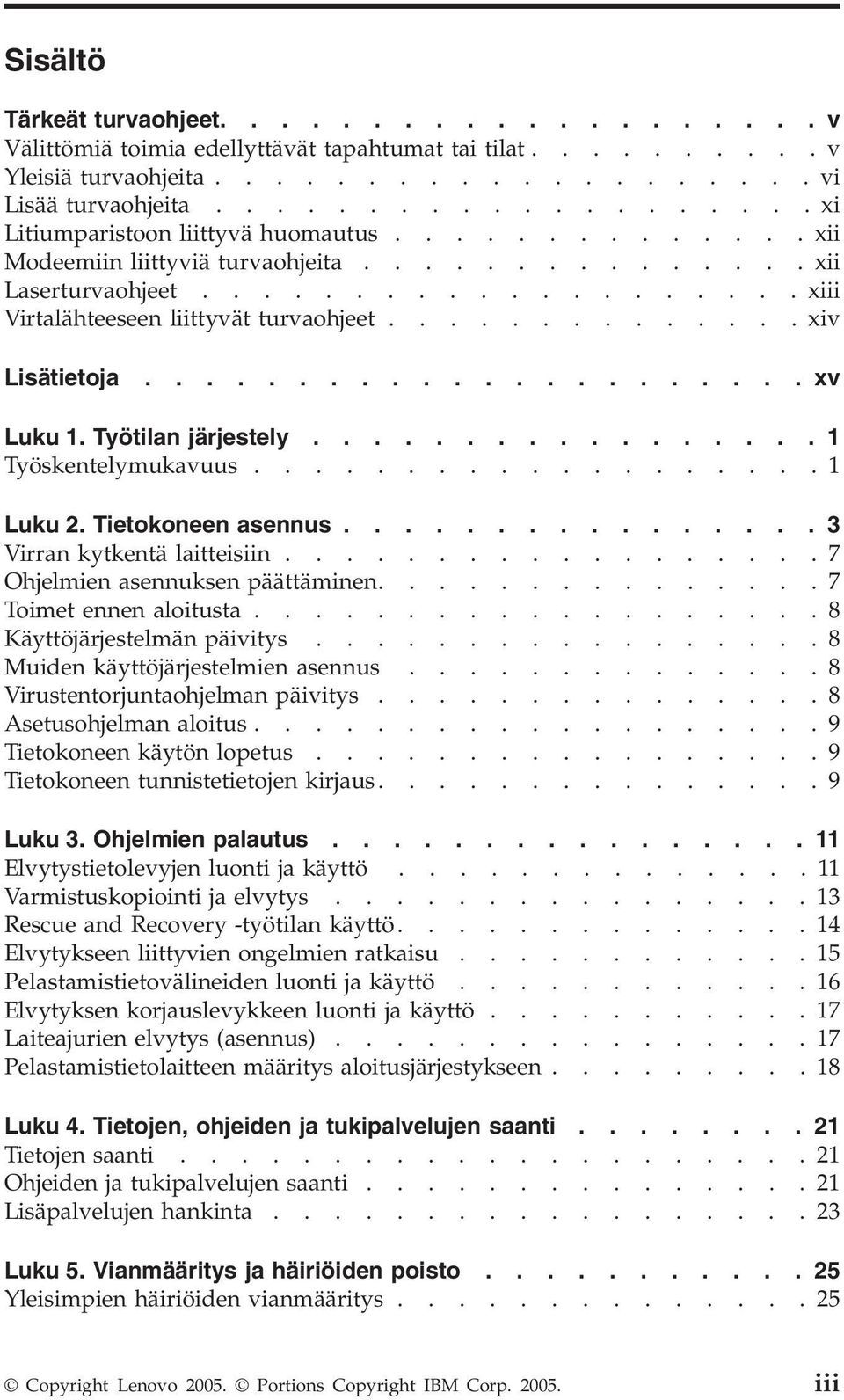 ............. xiv Lisätietoja...................... xv Luku 1. Työtilan järjestely................. 1 Työskentelymukavuus...................1 Luku 2. Tietokoneen asennus.