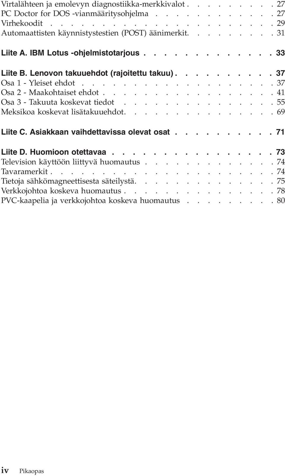 ................41 Osa 3 - Takuuta koskevat tiedot...............55 Meksikoa koskevat lisätakuuehdot...............69 Liite C. Asiakkaan vaihdettavissa olevat osat.......... 71 Liite D.