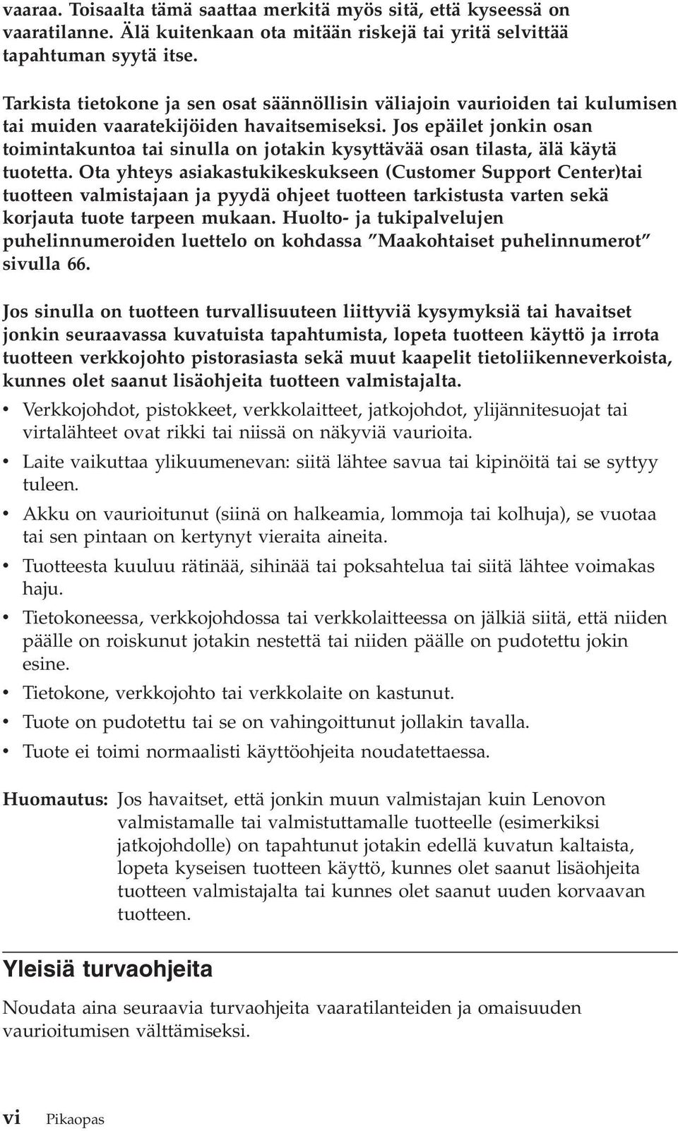 Jos epäilet jonkin osan toimintakuntoa tai sinulla on jotakin kysyttävää osan tilasta, älä käytä tuotetta.