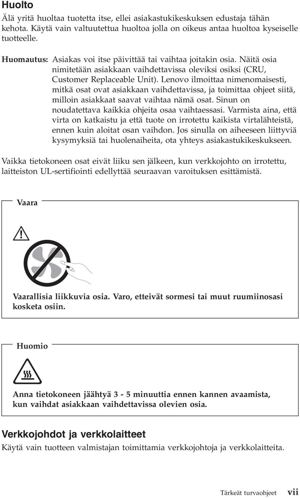 Lenovo ilmoittaa nimenomaisesti, mitkä osat ovat asiakkaan vaihdettavissa, ja toimittaa ohjeet siitä, milloin asiakkaat saavat vaihtaa nämä osat.