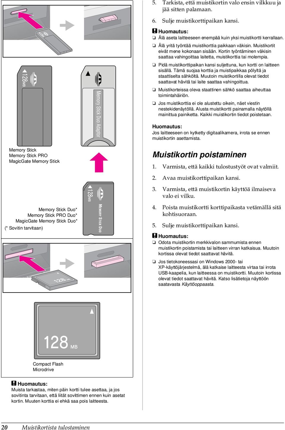 Pidä muistikorttipaikan kansi suljettuna, kun kortti on laitteen sisällä. Tämä suojaa korttia ja muistipaikkaa pölyltä ja staattiselta sähköltä.