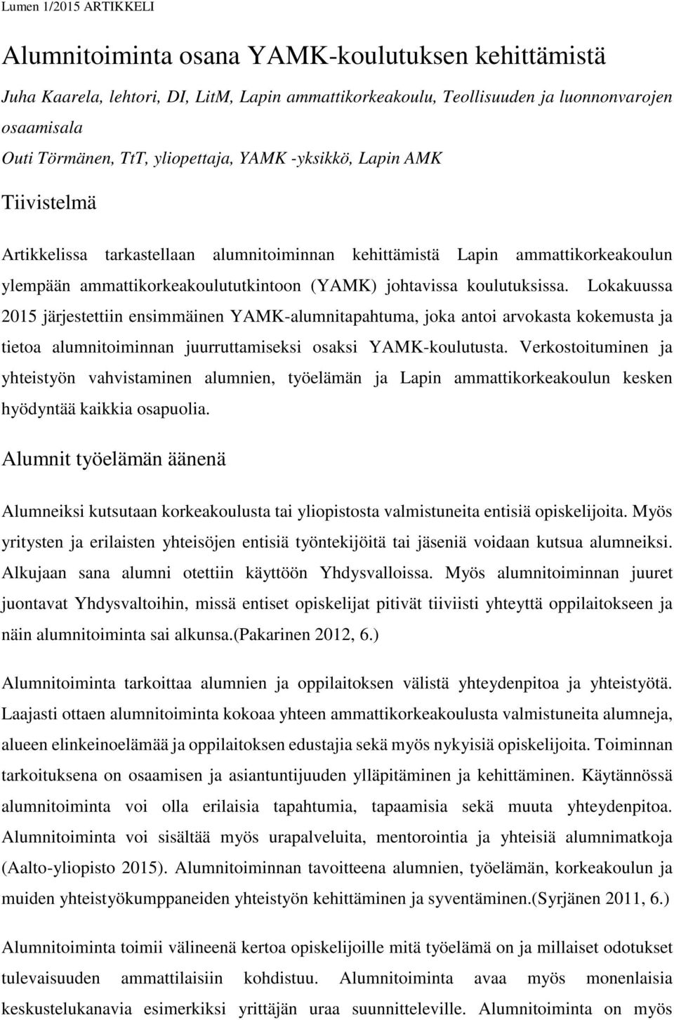 koulutuksissa. Lokakuussa 2015 järjestettiin ensimmäinen YAMK-alumnitapahtuma, joka antoi arvokasta kokemusta ja tietoa alumnitoiminnan juurruttamiseksi osaksi YAMK-koulutusta.