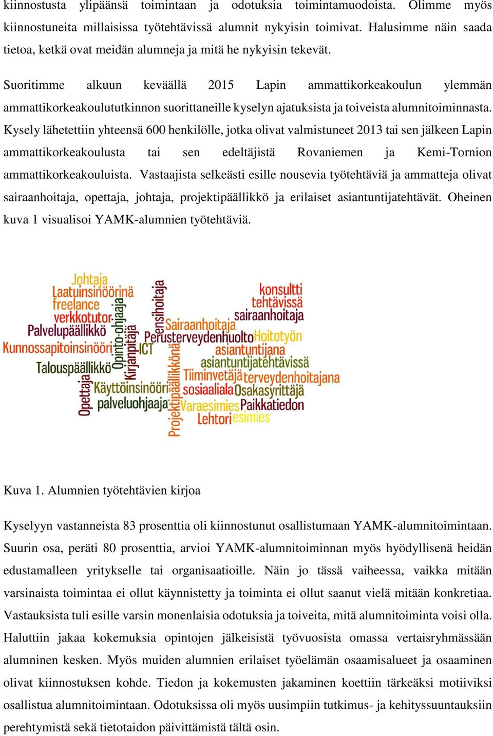 Suoritimme alkuun keväällä 2015 Lapin ammattikorkeakoulun ylemmän ammattikorkeakoulututkinnon suorittaneille kyselyn ajatuksista ja toiveista alumnitoiminnasta.