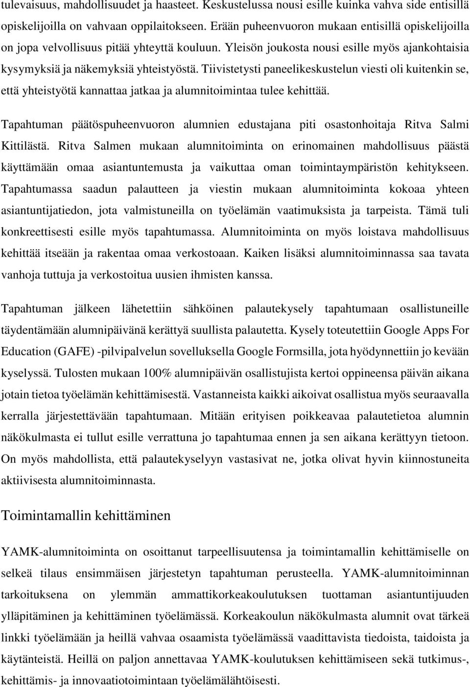 Tiivistetysti paneelikeskustelun viesti oli kuitenkin se, että yhteistyötä kannattaa jatkaa ja alumnitoimintaa tulee kehittää.