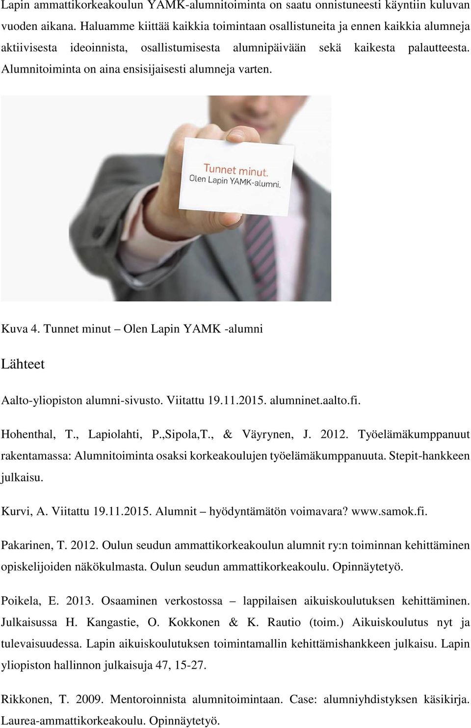 Alumnitoiminta on aina ensisijaisesti alumneja varten. Kuva 4. Tunnet minut Olen Lapin YAMK -alumni Lähteet Aalto-yliopiston alumni-sivusto. Viitattu 19.11.2015. alumninet.aalto.fi. Hohenthal, T.