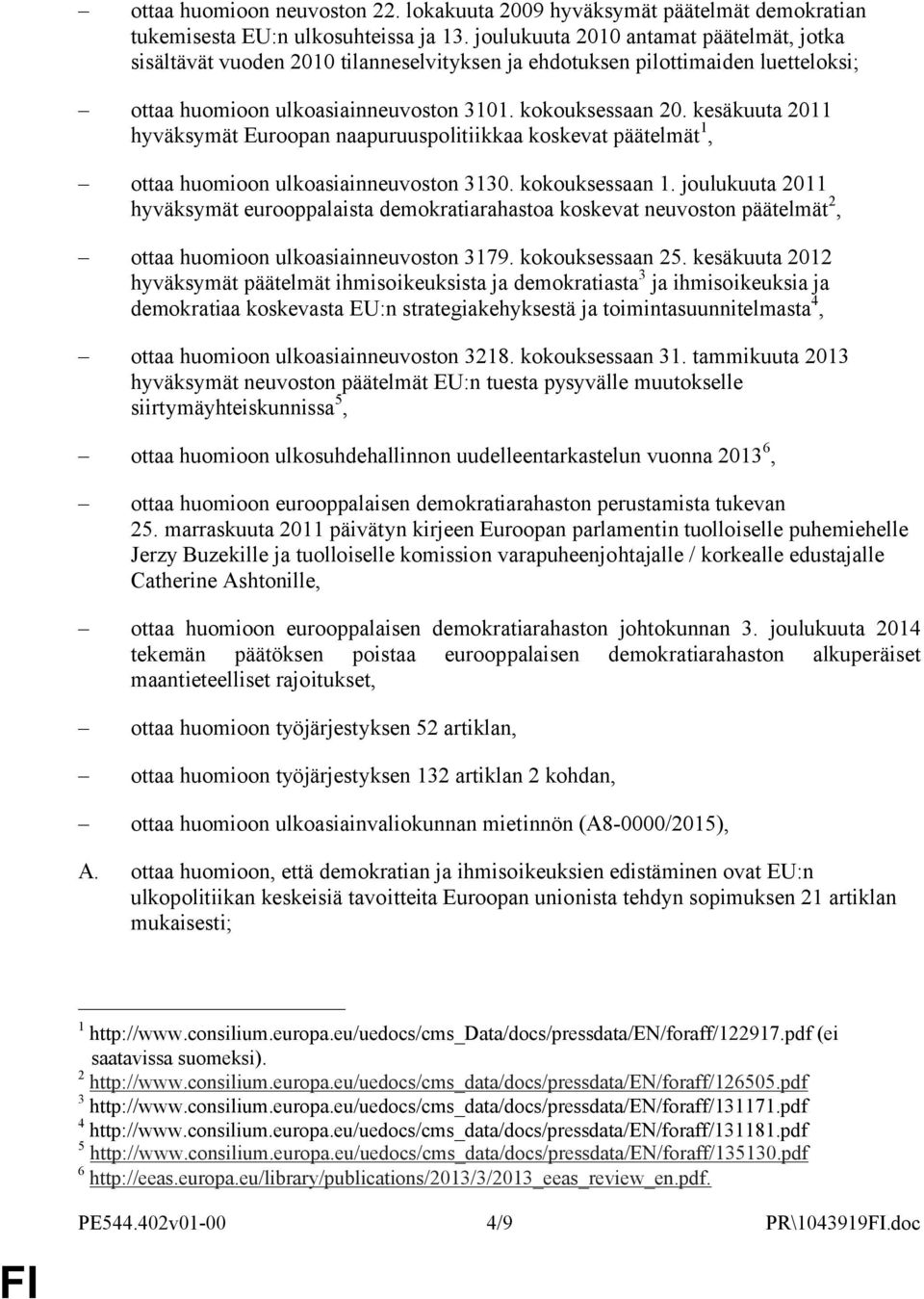 kesäkuuta 2011 hyväksymät Euroopan naapuruuspolitiikkaa koskevat päätelmät 1, ottaa huomioon ulkoasiainneuvoston 3130. kokouksessaan 1.