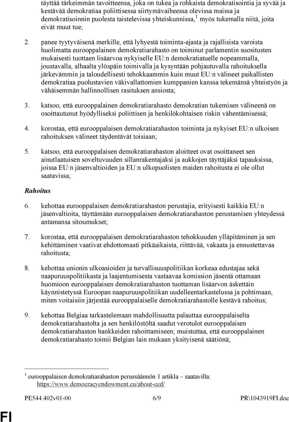panee tyytyväisenä merkille, että lyhyestä toiminta-ajasta ja rajallisista varoista huolimatta eurooppalainen demokratiarahasto on toiminut parlamentin suositusten mukaisesti tuottaen lisäarvoa