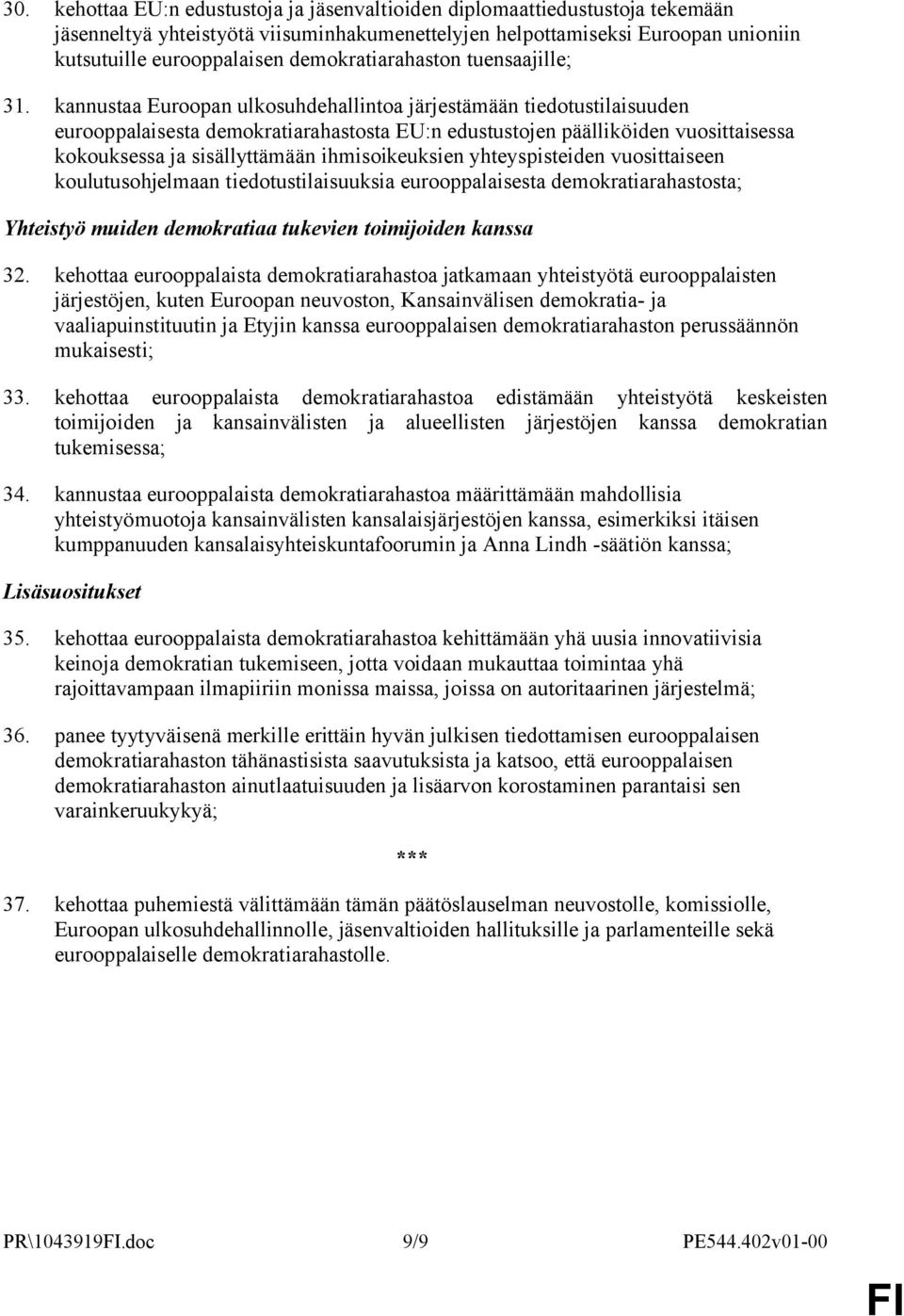 kannustaa Euroopan ulkosuhdehallintoa järjestämään tiedotustilaisuuden eurooppalaisesta demokratiarahastosta EU:n edustustojen päälliköiden vuosittaisessa kokouksessa ja sisällyttämään