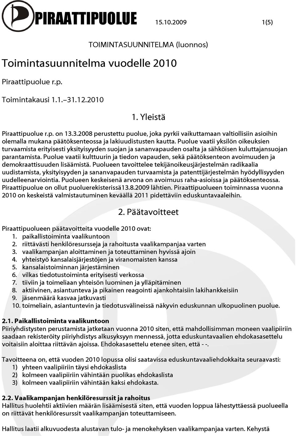 Puolue vaatii yksilön oikeuksien turvaamista erityisesti yksityisyyden suojan ja sananvapauden osalta ja sähköisen kuluttajansuojan parantamista.