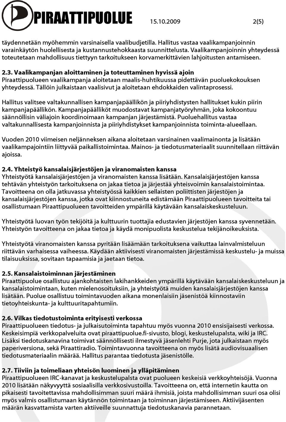 Vaalikampanjan aloittaminen ja toteuttaminen hyvissä ajoin Piraattipuolueen vaalikampanja aloitetaan maalis-huhtikuussa pidettävän puoluekokouksen yhteydessä.