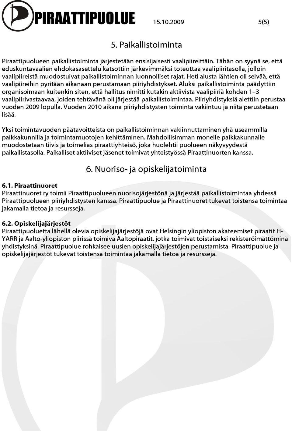 Heti alusta lähtien oli selvää, että vaalipiireihin pyritään aikanaan perustamaan piiriyhdistykset.