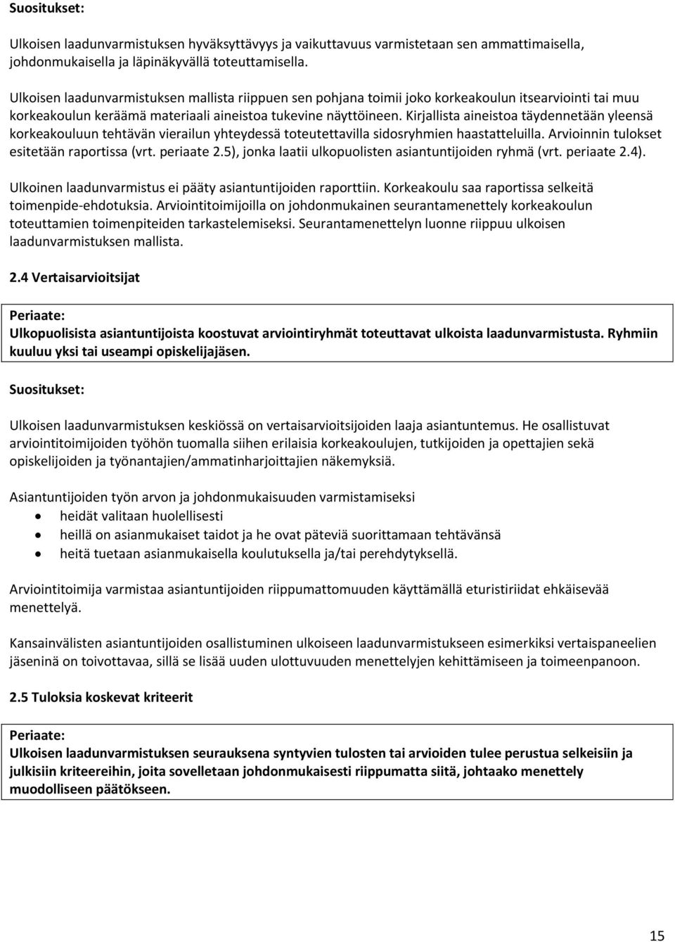 Kirjallista aineistoa täydennetään yleensä korkeakouluun tehtävän vierailun yhteydessä toteutettavilla sidosryhmien haastatteluilla. Arvioinnin tulokset esitetään raportissa (vrt. periaate 2.