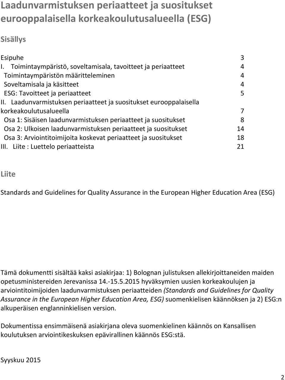 Laadunvarmistuksen periaatteet ja suositukset eurooppalaisella korkeakoulutusalueella 7 Osa 1: Sisäisen laadunvarmistuksen periaatteet ja suositukset 8 Osa 2: Ulkoisen laadunvarmistuksen periaatteet