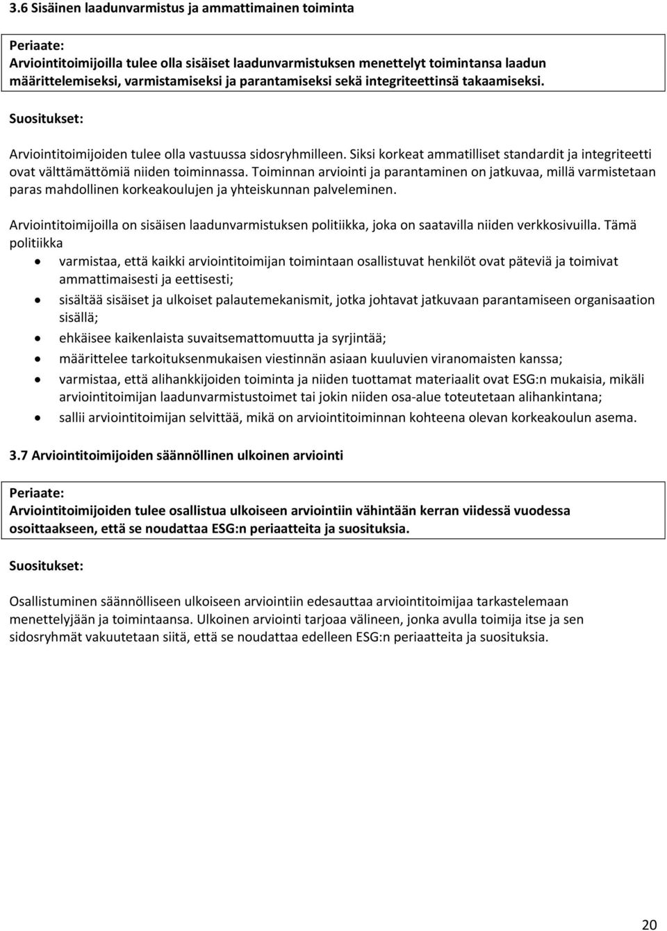 Siksi korkeat ammatilliset standardit ja integriteetti ovat välttämättömiä niiden toiminnassa.