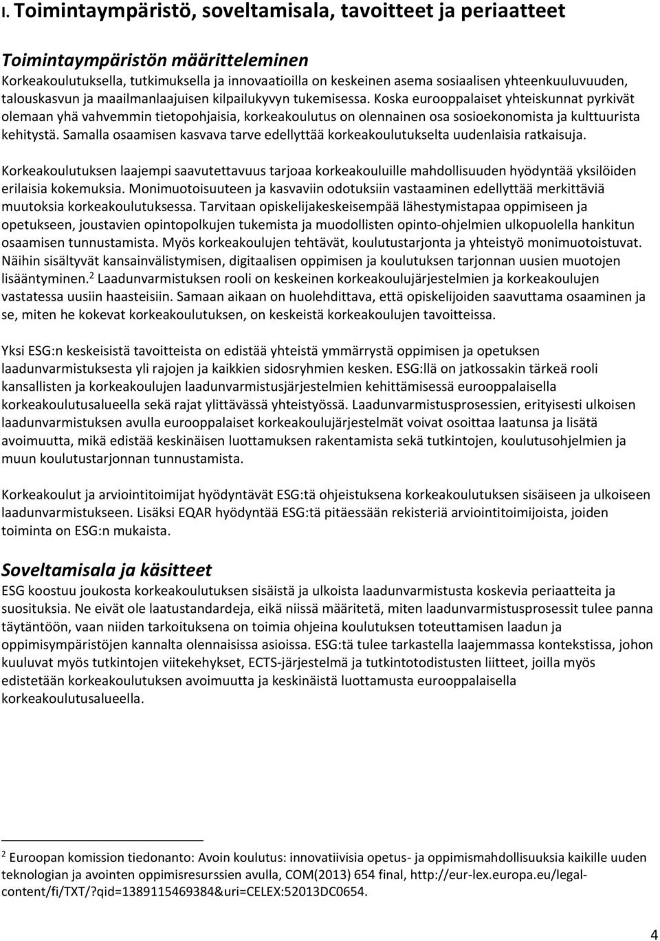 Koska eurooppalaiset yhteiskunnat pyrkivät olemaan yhä vahvemmin tietopohjaisia, korkeakoulutus on olennainen osa sosioekonomista ja kulttuurista kehitystä.