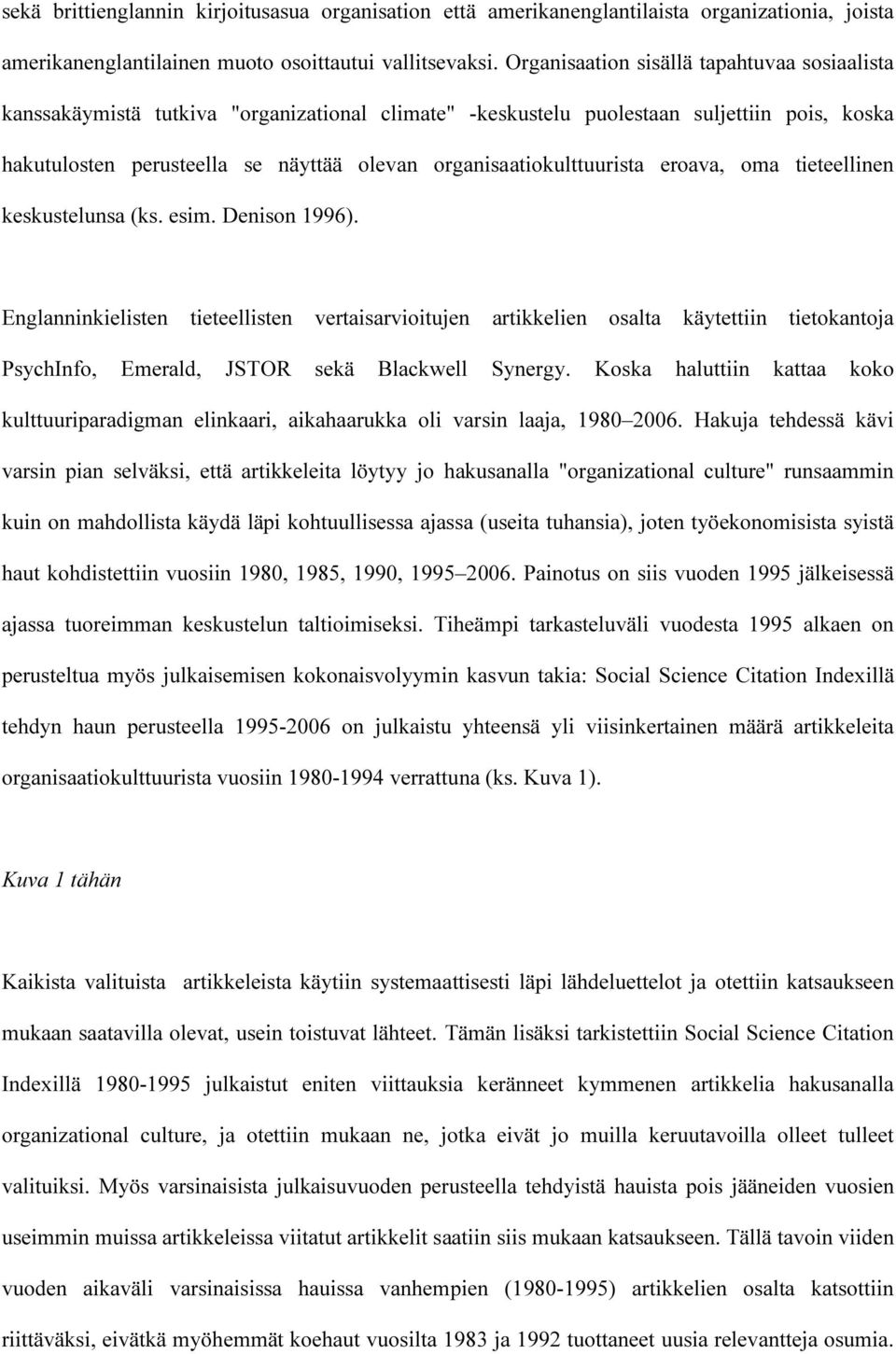 organisaatiokulttuurista eroava, oma tieteellinen keskustelunsa (ks. esim. Denison 1996).