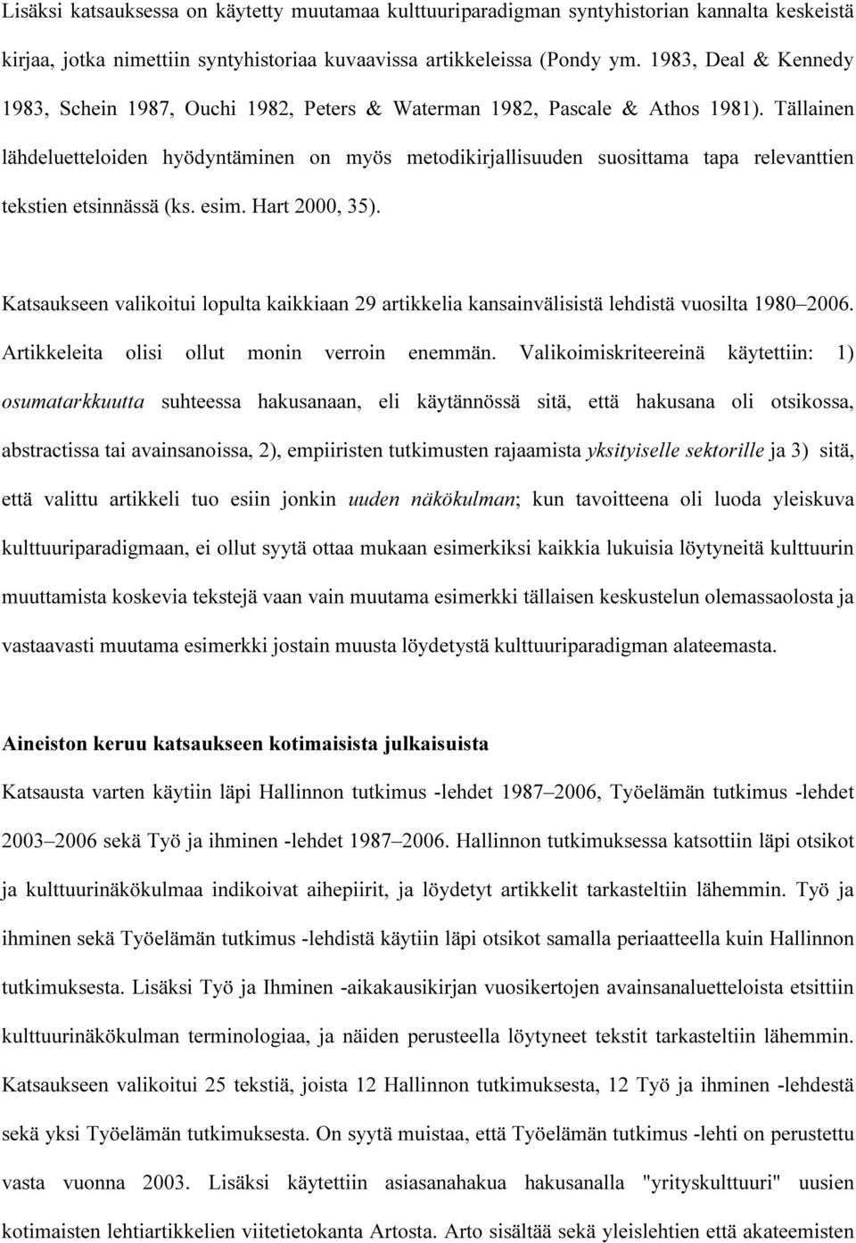 Tällainen lähdeluetteloiden hyödyntäminen on myös metodikirjallisuuden suosittama tapa relevanttien tekstien etsinnässä (ks. esim. Hart 2000, 35).