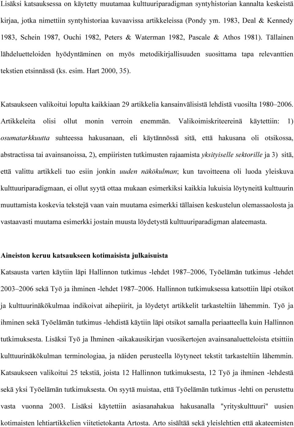 Tällainen lähdeluetteloiden hyödyntäminen on myös metodikirjallisuuden suosittama tapa relevanttien tekstien etsinnässä (ks. esim. Hart 2000, 35).