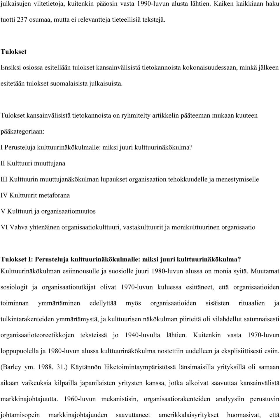 Tulokset kansainvälisistä tietokannoista on ryhmitelty artikkelin pääteeman mukaan kuuteen pääkategoriaan: I Perusteluja kulttuurinäkökulmalle: miksi juuri kulttuurinäkökulma?