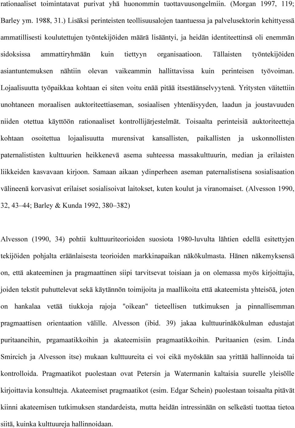 ammattiryhmään kuin tiettyyn organisaatioon. Tällaisten työntekijöiden asiantuntemuksen nähtiin olevan vaikeammin hallittavissa kuin perinteisen työvoiman.