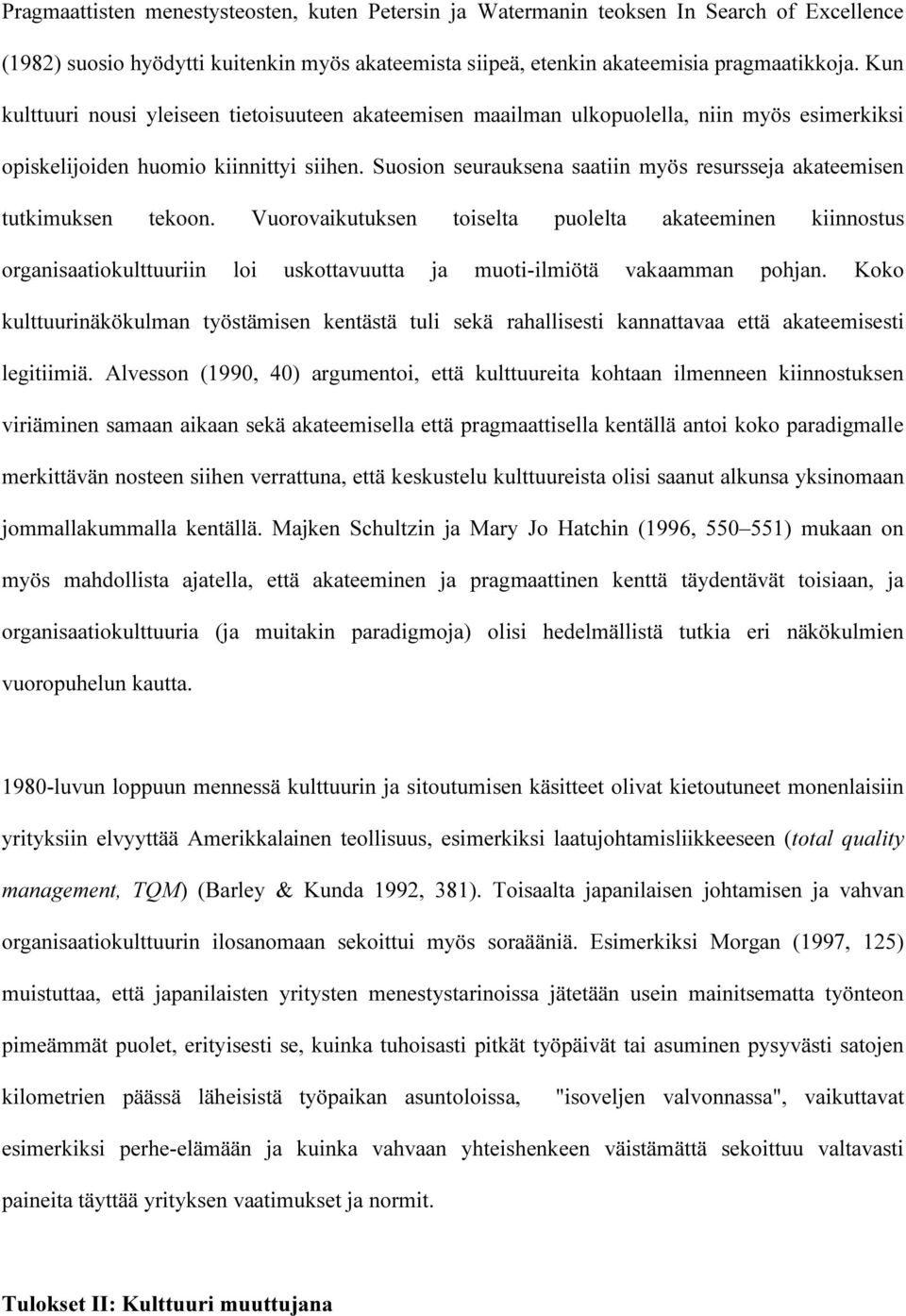 Suosion seurauksena saatiin myös resursseja akateemisen tutkimuksen tekoon.